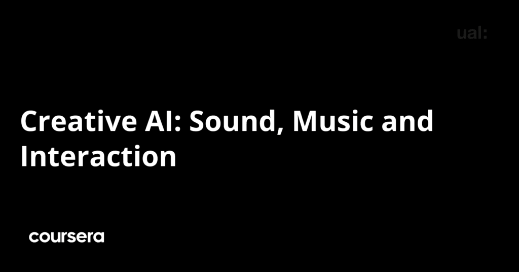 Creative AI: Sound, Music and Interaction course by Terence Broad on Coursera